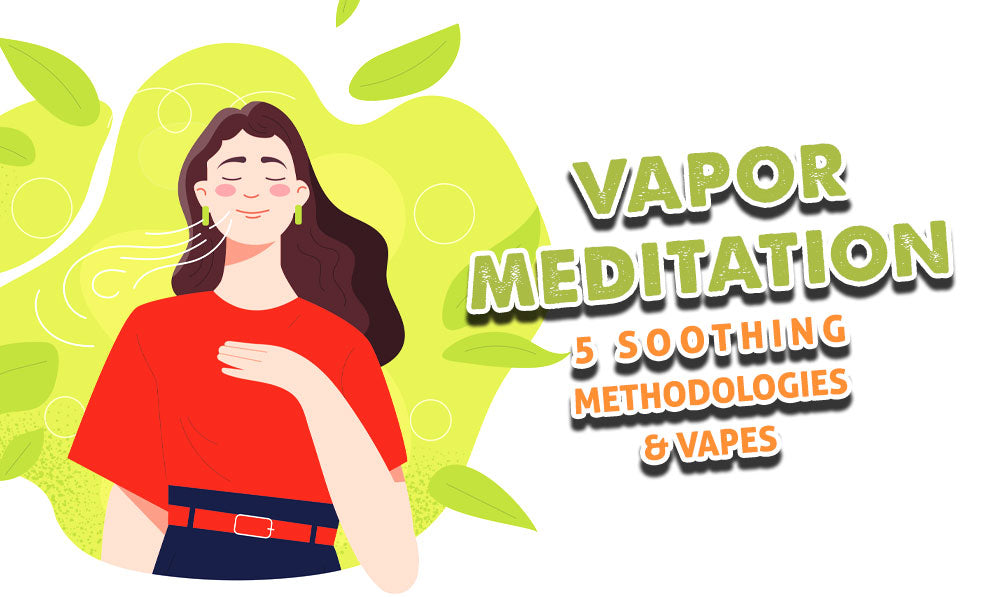 Vapor Meditation: 5 Soothing Methodologies and Vapes